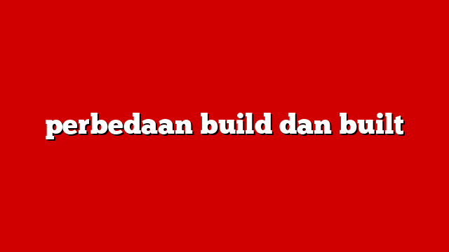 perbedaan build dan built