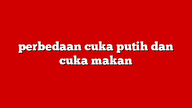 perbedaan cuka putih dan cuka makan