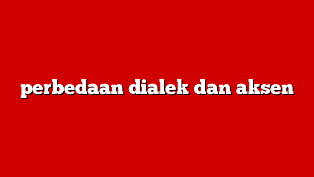 perbedaan dialek dan aksen