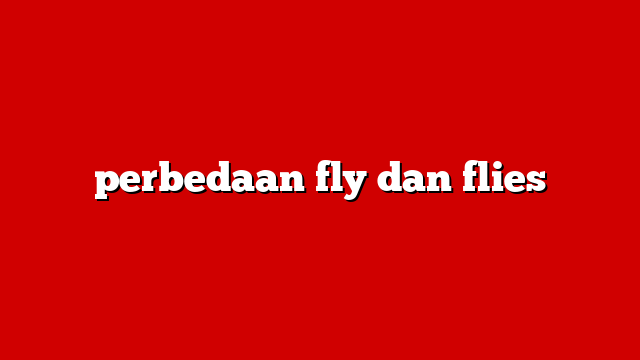 perbedaan fly dan flies