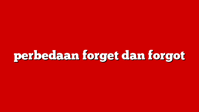 perbedaan forget dan forgot