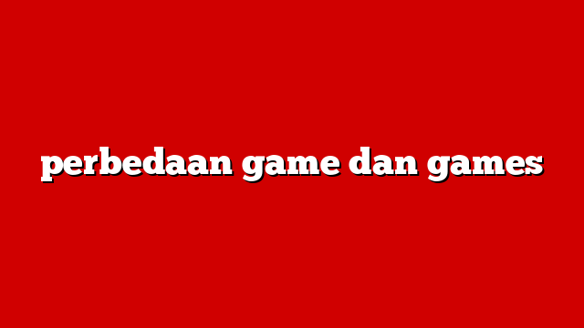 perbedaan game dan games