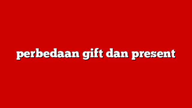 perbedaan gift dan present