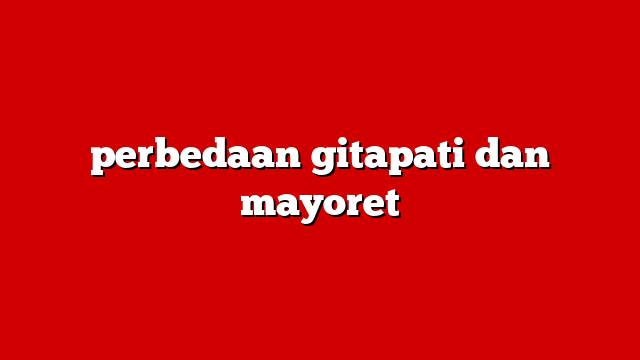 perbedaan gitapati dan mayoret