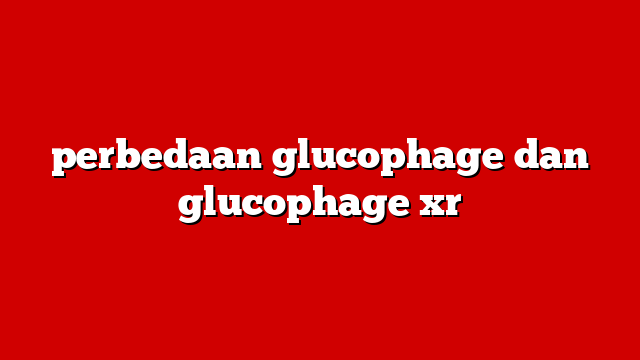 perbedaan glucophage dan glucophage xr