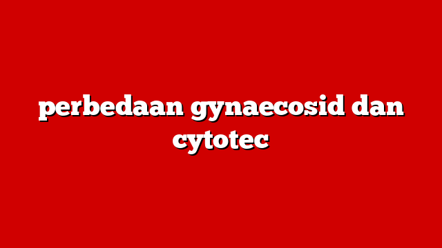 perbedaan gynaecosid dan cytotec