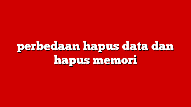 perbedaan hapus data dan hapus memori