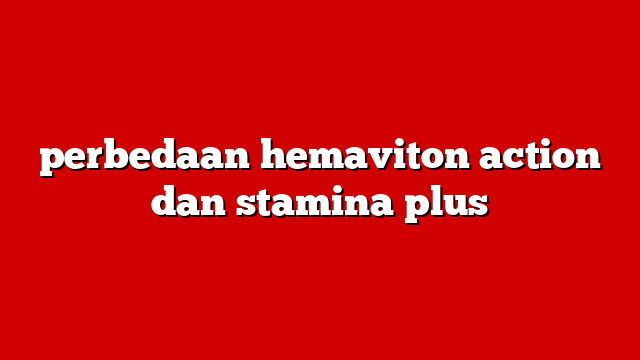 perbedaan hemaviton action dan stamina plus