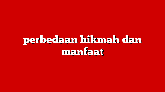 perbedaan hikmah dan manfaat