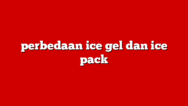 perbedaan ice gel dan ice pack
