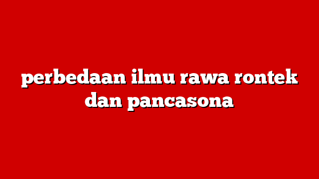 perbedaan ilmu rawa rontek dan pancasona