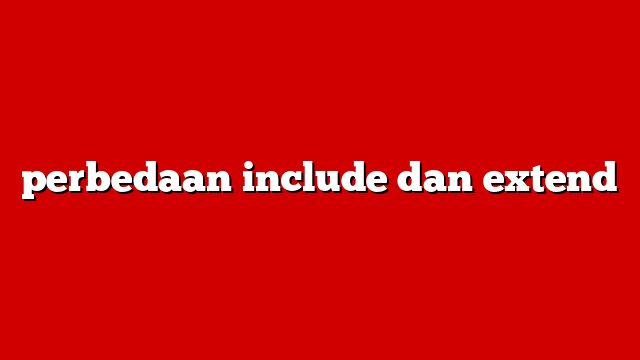 perbedaan include dan extend