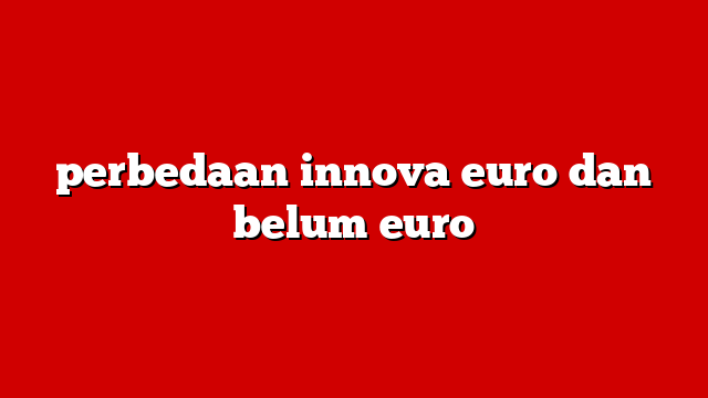 perbedaan innova euro dan belum euro