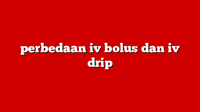 perbedaan iv bolus dan iv drip