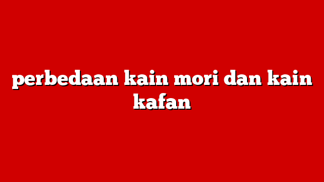 perbedaan kain mori dan kain kafan