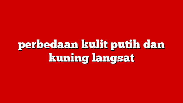 perbedaan kulit putih dan kuning langsat