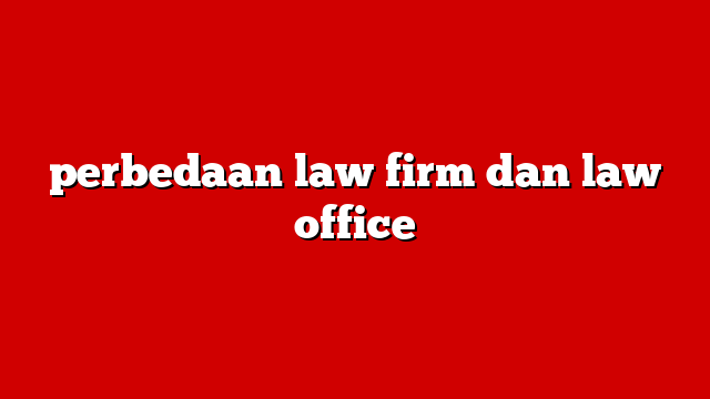 perbedaan law firm dan law office