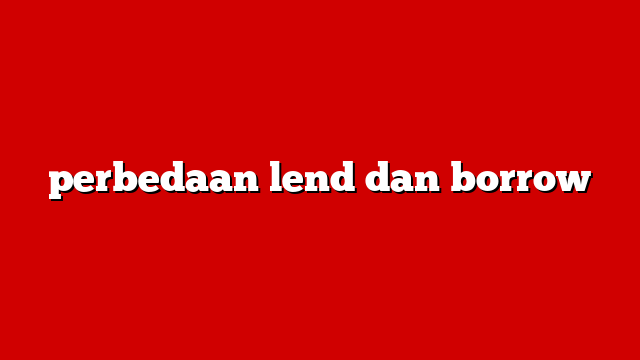 perbedaan lend dan borrow