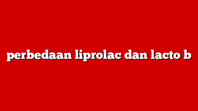 perbedaan liprolac dan lacto b