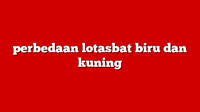 perbedaan lotasbat biru dan kuning