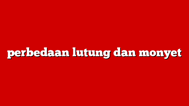 perbedaan lutung dan monyet