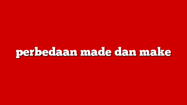 perbedaan made dan make