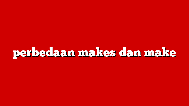 perbedaan makes dan make