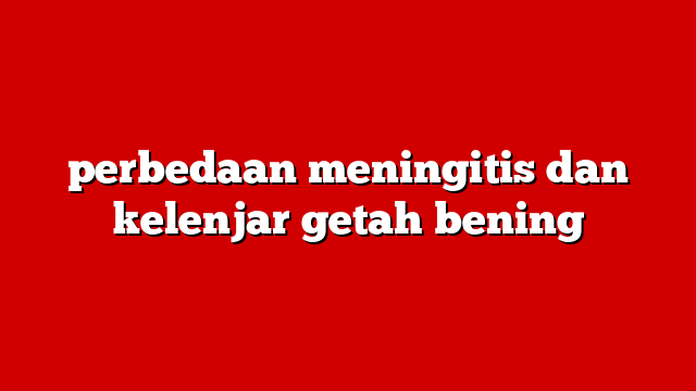 perbedaan meningitis dan kelenjar getah bening