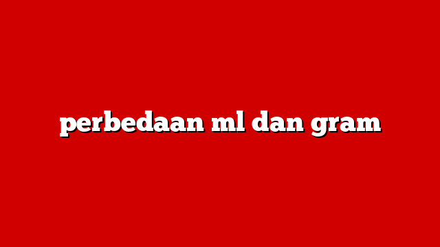 perbedaan ml dan gram