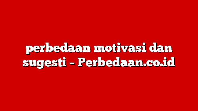 perbedaan motivasi dan sugesti – Perbedaan.co.id