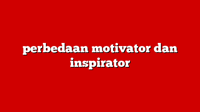 perbedaan motivator dan inspirator