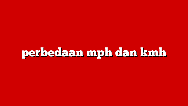 perbedaan mph dan kmh