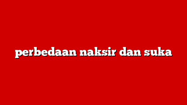 perbedaan naksir dan suka