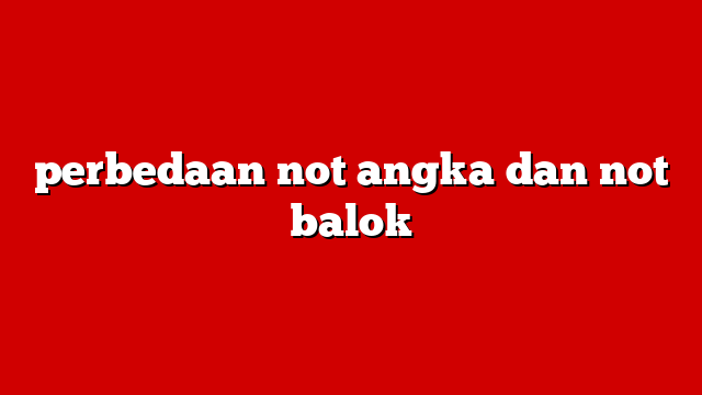 perbedaan not angka dan not balok
