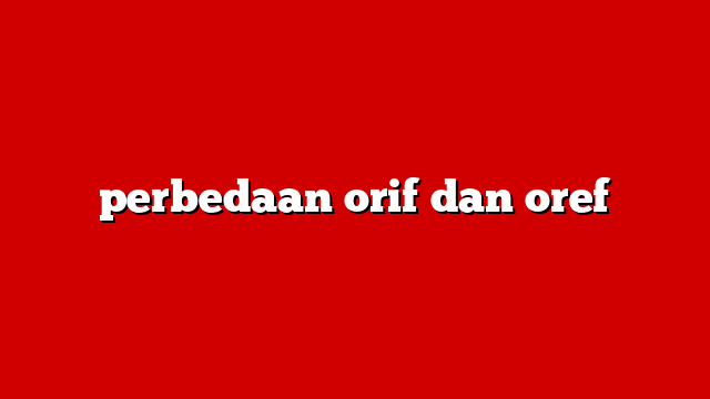 perbedaan orif dan oref