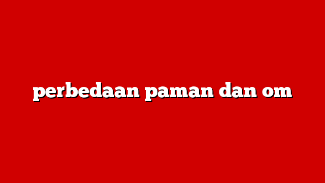 perbedaan paman dan om
