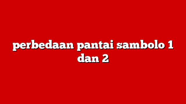 perbedaan pantai sambolo 1 dan 2