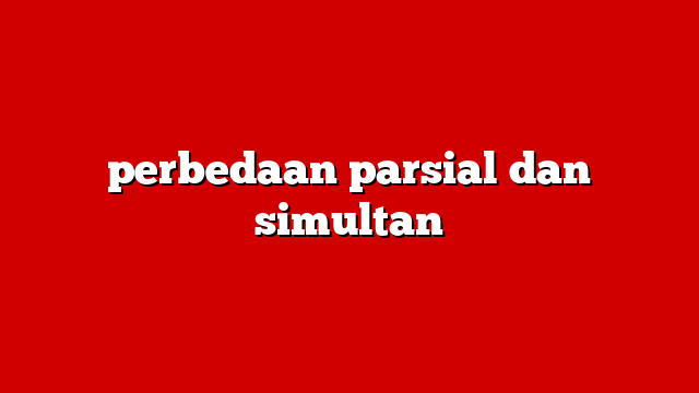 perbedaan parsial dan simultan
