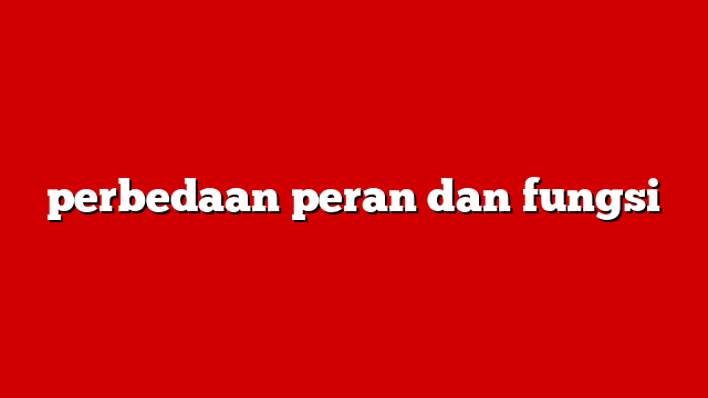perbedaan peran dan fungsi