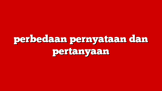 perbedaan pernyataan dan pertanyaan