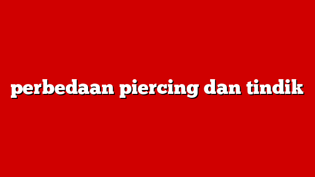 perbedaan piercing dan tindik