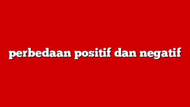 perbedaan positif dan negatif