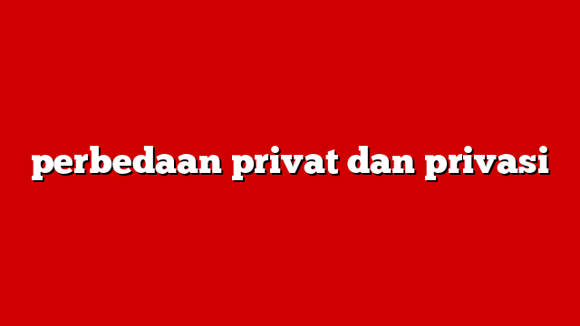 perbedaan privat dan privasi