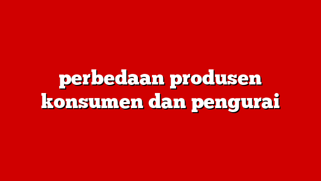 perbedaan produsen konsumen dan pengurai
