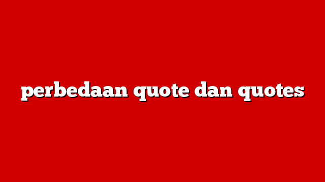 perbedaan quote dan quotes