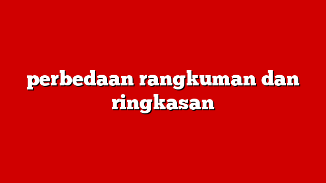 perbedaan rangkuman dan ringkasan