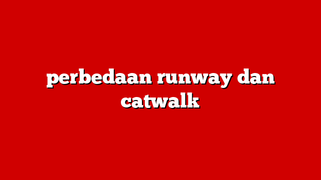 perbedaan runway dan catwalk