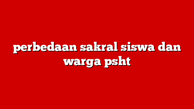 perbedaan sakral siswa dan warga psht