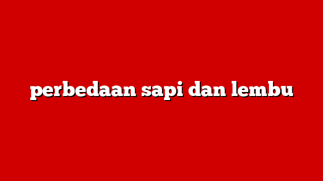 perbedaan sapi dan lembu