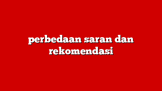 perbedaan saran dan rekomendasi